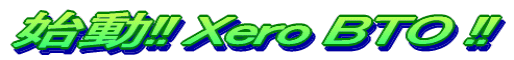始動!! Xero BTO !!