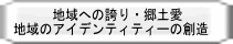 　　　地域への誇り・郷土愛 地域のアイデンティティーの創造